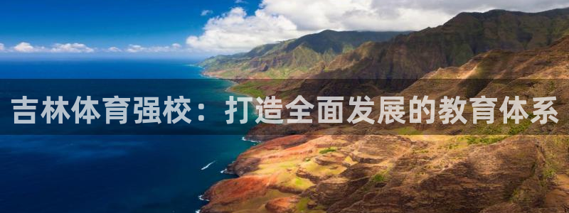 JJB竞技宝官方正版app集团:吉林体育强校:打造全面发展的