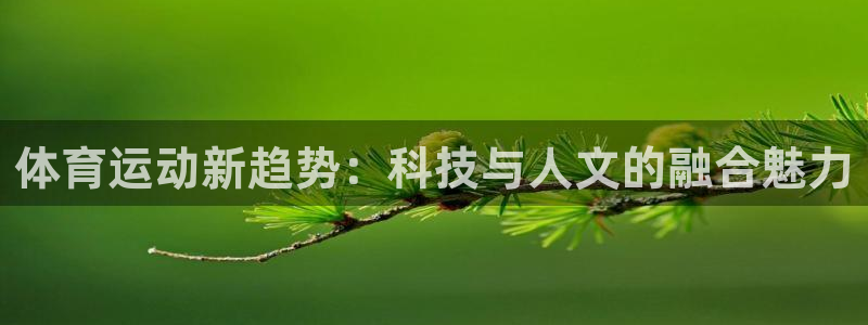 JJB竞技宝官网下载平台注册:体育运动新趋势:科技与人文的融